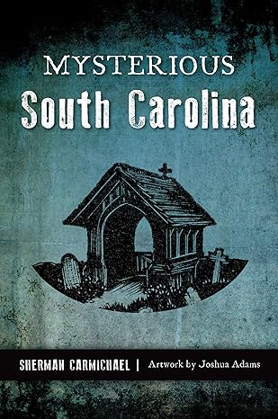 mysterious south carolina 1st edition sherman carmichael ,joshua adams 1467142107, 978-1467142106
