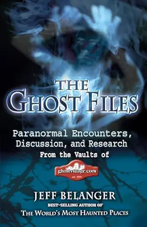 the ghost files paranormal encounters discussion and research from the vaults of ghostvillage com 1st edition