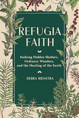 refugia faith seeking hidden shelters ordinary wonders and the healing of the earth 1st edition debra