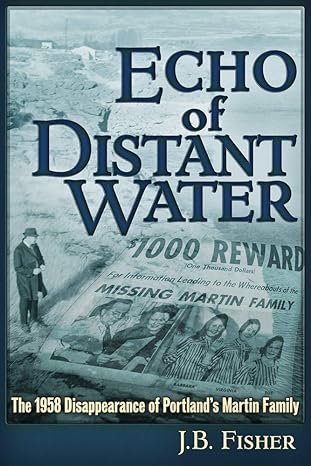 echo of distant water the 1958 disappearance of portlands martin family 1st edition j b fisher 1634242408,