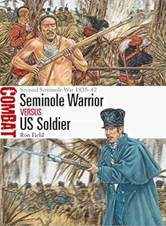 seminole warrior vs us soldier second seminole war 1835a 42 1st edition ron field ,adam hook 1472846885,