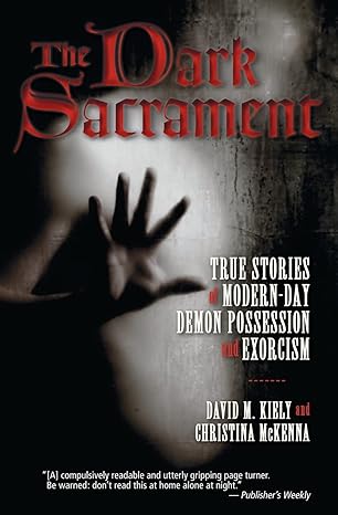 the dark sacrament true stories of modern day demon possession and exorcism 1st edition david kiely