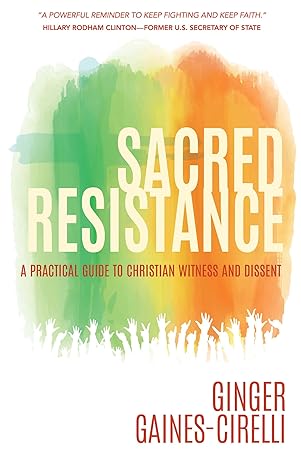 sacred resistance a practical guide to christian witness and dissent 1st edition ginger gaines cirelli