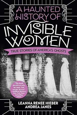 a haunted history of invisible women true stories of americas ghosts 1st edition leanna renee hieber ,andrea