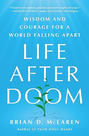 life after doom wisdom and courage for a world falling apart 1st edition brian d mclaren 1250893275,