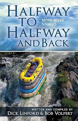 halfway to halfway and back more river stories 1st edition dick linford ,bob volpert ,john cassidy ,sue