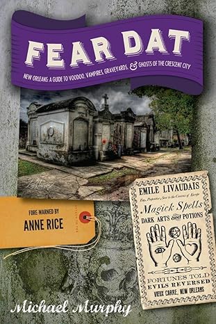 fear dat new orleans a guide to the voodoo vampires graveyards and ghosts of the crescent city 1st edition