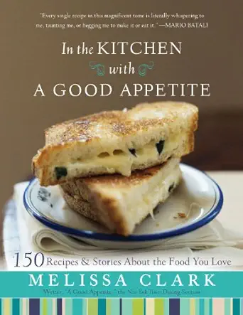 in the kitchen with a good appetite 150 recipes and stories about the food you love 1st edition melissa clark