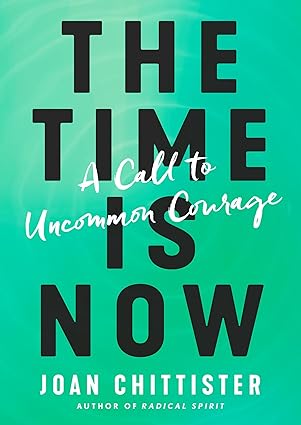the time is now a call to uncommon courage 1st edition joan chittister 1984823418, 978-1984823410