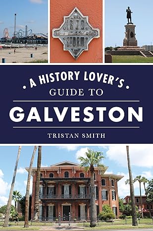 a history lovers guide to galveston 1st edition tristan smith 1467156329, 978-1467156325