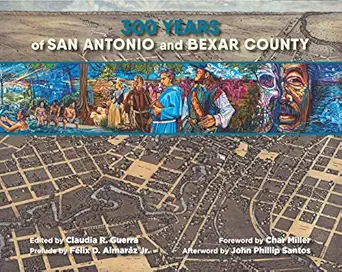 300 years of san antonio and bexar county 1st edition claudia r guerra ,fa c lix d almara z jr ,john phillip