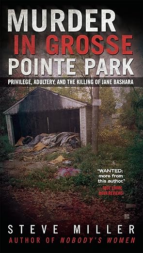 murder in grosse pointe park privilege adultery and the killing of jane bashara 1st edition steve miller