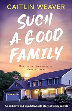 such a good family an addictive and unputdownable story of family secrets 1st edition caitlin weaver