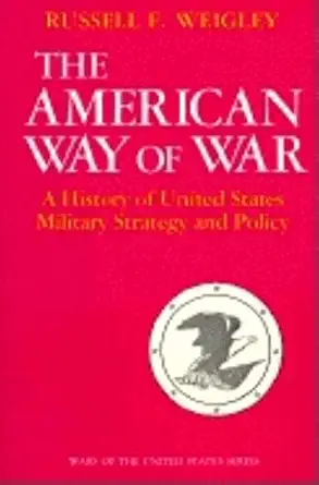 the american way of war a history of united states military strategy and policy 1st edition russell f weigley
