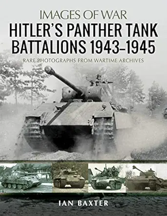hitlers panther tank battalions 1943a 1945 rare photographs from wartimes archives 1st edition ian baxter