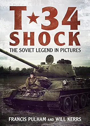 t 34 shock the soviet legend in pictures 1st edition francis pulham 1781558469, 978-1781558461