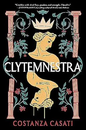 clytemnestra a feminist greek myth retelling of fury fate and survival 1st edition costanza casati