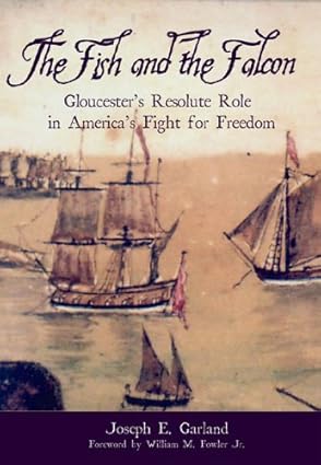 fish and the falcon the gloucesters resolute role in americas fight for freedom 1st edition joseph e garland
