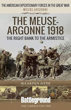 the meuse argonne 1918 the right bank to the armistice 1st edition maarten otte 1526796171, 978-1526796172