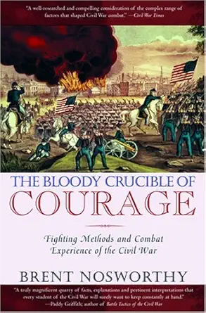 the bloody crucible of courage fighting methods and combat experience of the civil war 1st edition brent