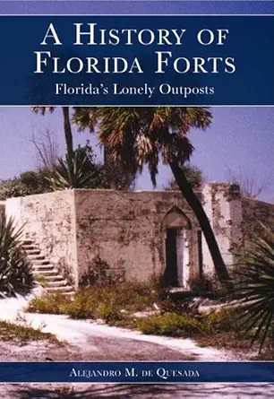 a history of florida forts floridas lonely outposts 1st edition alejandro m de quesada 1596291044,