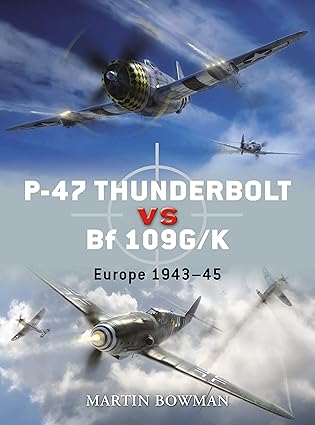 p 47 thunderbolt vs bf 109g/k europe 1943a 45 1st edition martin bowman ,chris davey ,jim laurier ,gareth