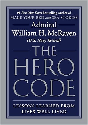 the hero code lessons learned from lives well lived 1st edition admiral william h mcraven 1538719967,