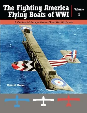 the fighting america flying boats of wwi vol 1 a centennial perspective on great war airplanes 1st edition