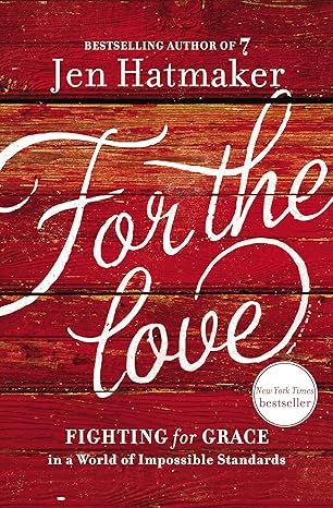 for the love fighting for grace in a world of impossible standards 1st edition jen hatmaker 1400207576,