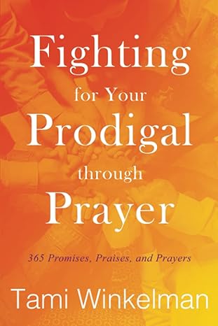 fighting for your prodigal through prayer 365 promises praises and prayers 1st edition tami winkelman ,sue