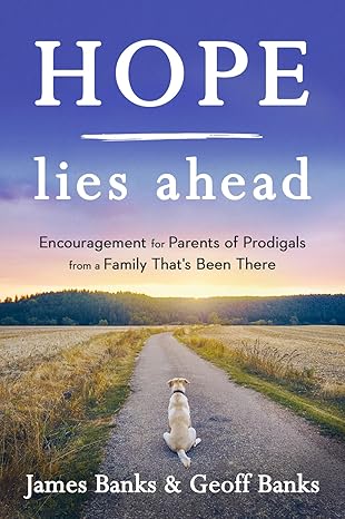hope lies ahead encouragement for parents of prodigals from a family thats been there 1st edition james banks