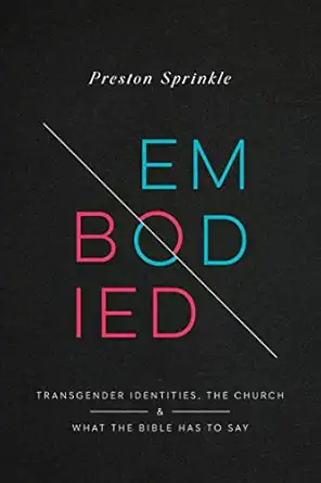 embodied transgender identities the church and what the bible has to say 1st edition preston sprinkle