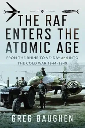 the raf enters the atomic age from the rhine to ve day and into the cold war 1944 1949 1st edition greg