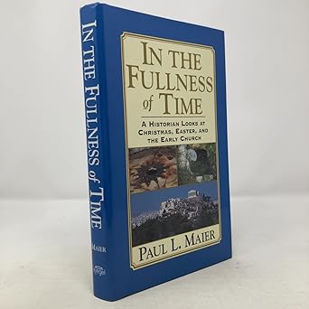 in the fullness of time a historian looks at christmas easter and the early church 1st edition paul l maier