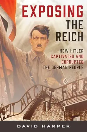 exposing the reich how hitler captivated and corrupted the german people 1st edition david harper 1538180898,