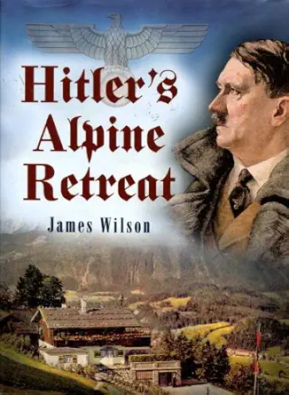 hitlers alpine retreat 1st edition james wilson 1932033459, 978-1932033458