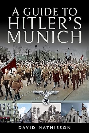 a guide to hitlers munich 1st edition david mathieson 1526727331, 978-1526727336