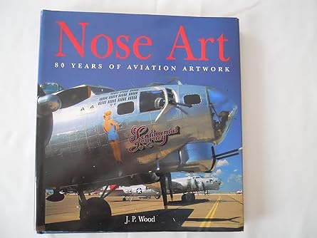 nose art 80 years of aviation artwork 1st edition j p wood 0760714886, 978-0760714881