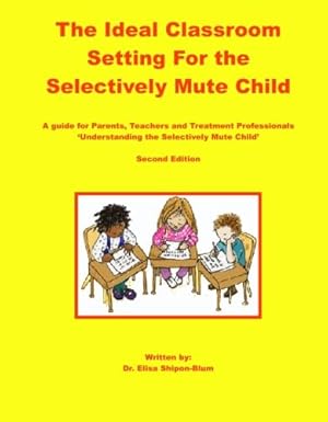 the ideal classroom for the selectively mute child a guide for parents teachers and treatment professionals