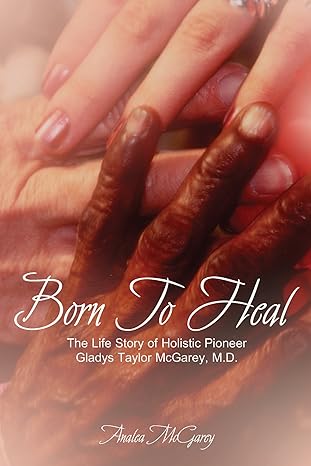 born to heal the life story of holistic pioneer gladys taylor mcgarey 1st edition analea mcgarey 0972811893,