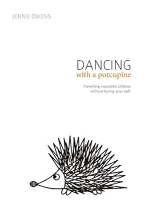 dancing with a porcupine parenting wounded children without losing your self 1st edition jennie lynn owens