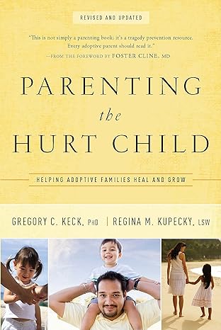 parenting the hurt child helping adoptive families heal and grow 1st edition gregory keck ,regina kupecky