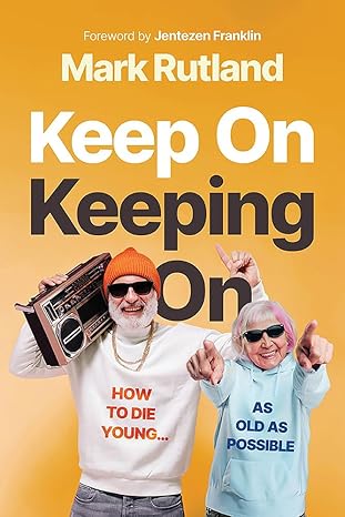 keep on keeping on how to die young as old as possible 1st edition mark rutland 1636414222, 978-1636414225