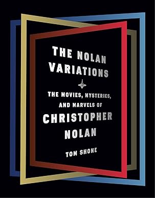 the nolan variations the movies mysteries and marvels of christopher nolan 1st edition tom shone 0525655328,