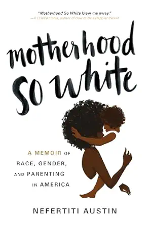 motherhood so white a memoir of race gender and parenting in america 1st edition nefertiti austin 1464227268,