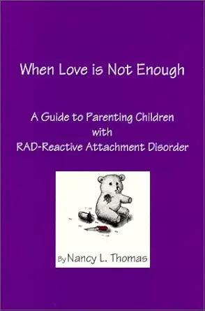 when love is not enough a guide to parenting children with rad reactive attachment 1st edition nancy l thomas