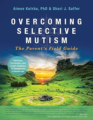 overcoming selective mutism the parents field guide 1st edition dr aimee kotrba phd ,shari j saffer