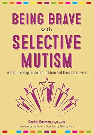 being brave with selective mutism a step by step guide for children and their caregivers 1st edition rachel