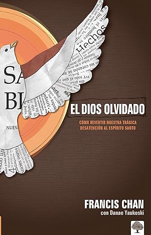 el dios olvidado ca mo revertir nuestra tra gica desatencia n al espa ritu santo 1st edition francis chan