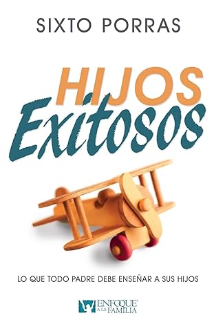 hijos exitosos lo que todo padre debe ensea ar a sus hijos 1st edition sixto porras 162911877x, 978-1629118772